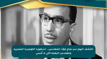 اكتشف اليوم سر نجاح فؤاد المهندس.. أسطورة الكوميديا المصرية ومهندس البهجة التي لا تُنسى